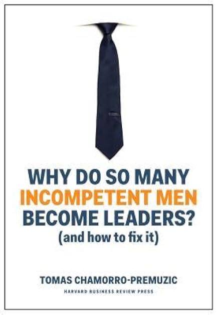 Why Do So Many Incompetent Men Become Leaders?: (And How to Fix It)