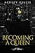 Becoming a Queen by Ashley Gillis