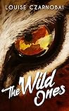 The Wild Ones by Louise Czarnobai