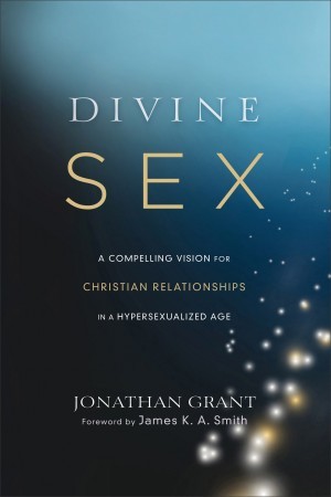 Devine Sex: A Compelling Vision for Christian Relationships in a Hypersexualized Age