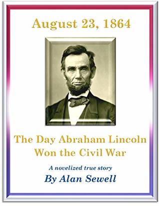 August 23, 1864: The Day Abraham Lincoln Won the Civil War (Kindle Edition)