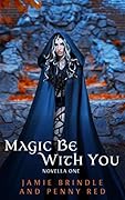 Magic Be With You: Novella One