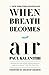 When Breath Becomes Air by Paul Kalanithi