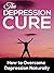 Depression Cure: How to Overcome Depression Naturally (Depression Self Help, Happiness Depression signs, depression and anxiety)