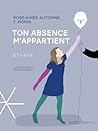 Ton absence m'appartient by Rose-Aimée Automne T. Morin