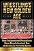 Wrestling's New Golden Age: How Independent Promotions Have Revolutionized One of America?s Favorite Sports