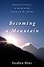 Becoming a Mountain by Stephen Alter