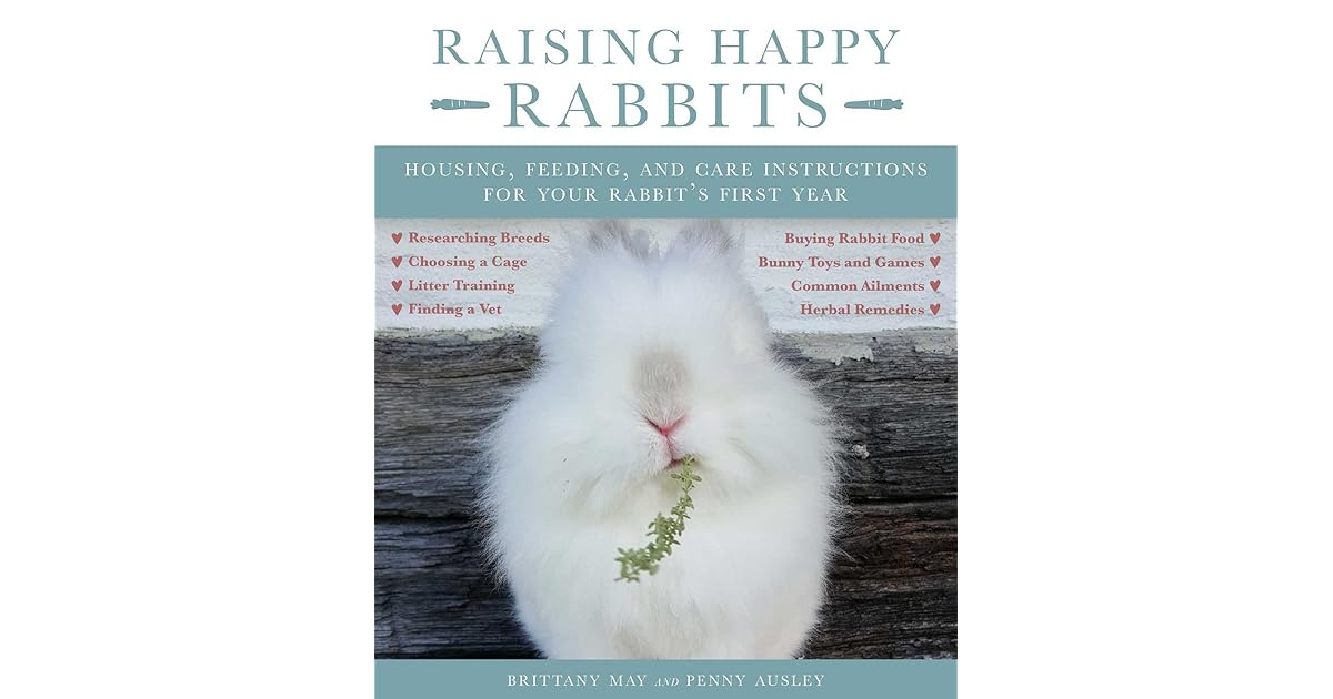 Raising Happy Rabbits Housing, Feeding, and Care Instructions for Your