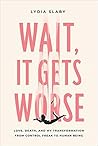 Wait, It Gets Worse by Lydia Slaby