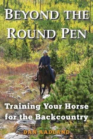 Train Your Horse for the Backcountry: A Comprehensive Guide for Getting Beyond the Round Pen
