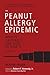 Peanut Allergy Epidemic, Third Edition: What's Causing It and How to Stop It