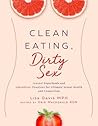 Clean Eating, Dirty Sex: Sensual Superfoods and Aphrodisiac Practices for Ultimate Sexual Health and Connection Clean Eating, Dirty Sex: Sensual Superfoods and Aphrodisiac Practices for Ultimate Sexual Health and Connection