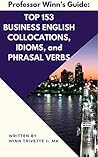 Top 153 English Collocations, Idioms, and Phrasal Verbs Top 153 English Collocations, Idioms, and Phrasal Verbs