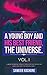 A Young Boy And His Best Friend, The Universe. Vol. I.: A heartwarming voyage through the depths of love, life and the human spirit. (A cozy, comfort-read fable)
