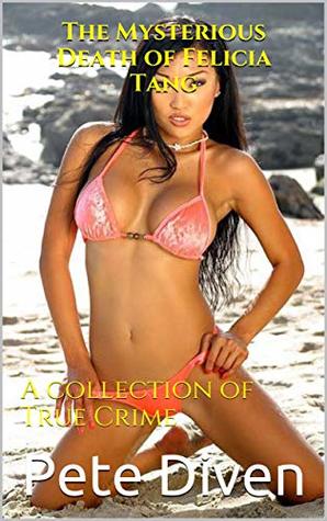 The Mysterious Death of Felicia Tang: A collection of True Crime by