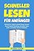 Schneller lesen für Anfänger: Schritt für Schritt schnell lesen lernen - Durch Speed Reading schneller lesen mehr verstehen besser behalten (German Edition)