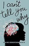 I Can't Tell You Why by Elaine Robertson North