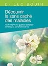 Découvrir le sens caché des maladies - Pour obtenir une guérison complète et retrouver son chemin de (French Edition)
