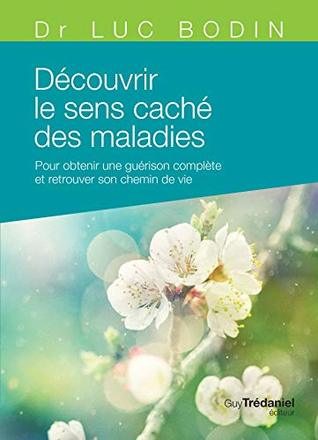 Découvrir le sens caché des maladies - Pour obtenir une guérison complète et retrouver son chemin de (French Edition)