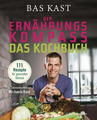 Der Ernährungskompass - Das Kochbuch: 111 Rezepte für gesunden Genuss (German Edition)