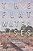 The Flat Water Rises: An An...