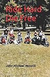 Ride Hard Die Free by John Michael Hanzlik