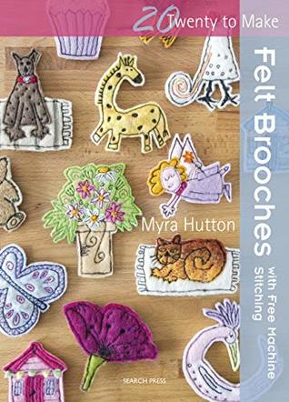 Twenty to Make: Felt Brooches with Free-Machine Stitching (Kindle Edition)