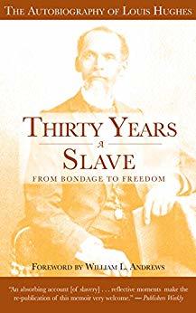 Thirty Years a Slave From Bondage to Freedom: The Institution of Slavery as Seen on the Plantation and in the Home of the Planter: Autobiography of Louis Hughes (Kindle Edition)