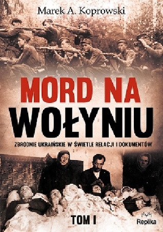 Mord na Wołyniu. Zbrodnie ukraińskie w świetle relacji i dokumentów. Tom 1
