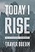 Today I Rise: How To Overcome The Gut-Wrenching Pain Of Your Breakup Or Divorce & Reclaim Your Life
