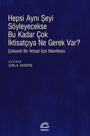 Hepsi Aynı Şeyi Söyleyecekse Bu Kadar Çok İktisatçıya Ne Gerek Var? Çoksesli Bir İktisat İçin Manifesto