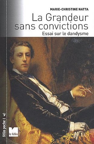 La grandeur sans convictions - Essai sur le dandysme (Paperback)