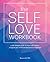 The Self-Love Workbook: A Life-Changing Guide to Boost Self-Esteem, Recognize Your Worth and Find Genuine Happiness (Self-Love Books)