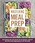 Mastering Meal Prep: Easy Recipes and Time-Saving Tips to Prepare a Week of Delicious Make-Ahead Meals in just One Hour