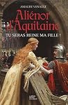 Aliénor d'Aquitaine - Tome 1: Tu seras reine ma fille ! (French Edition) Aliénor d'Aquitaine - Tome 1: Tu seras reine ma fille ! (French Edition)