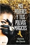 Mis Poderes Y Tus Polvos Mágicos by García de Saura