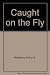Caught on the Fly