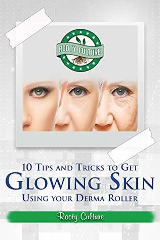10 Tips And Tricks To Get Glowing Skin Using Your Derma Roller (Kindle Edition)