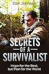 Survivalist: Secrets of a Survivalist: Learn How to Survive Disaster Situations (Hope for the Best, but Plan for the Worst)