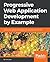 Progressive Web Application Development by Example: Develop fast, reliable, and engaging user experiences for the web