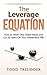 The Leverage Equation: How to Work Less, Make More, and Cut 30 Years Off Your Retirement Plan (Financial Freedom for Smart People)
