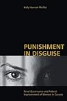 Punishment in Disguise: Penal Governance and Canadian Women's Imprisonment