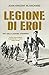 Legione di eroi: Voci dalla legione straniera (Italian Edition)