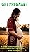 Get Pregnant: A Must Read G...