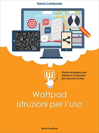 Wattpad, istruzioni per l'uso: guida strategica per ottenere il massimo dai racconti online (Guide alla Letteratura 2.0 Vol. 4) (Italian Edition)