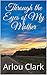 Through the Eyes of My Mother by Arlou Clark