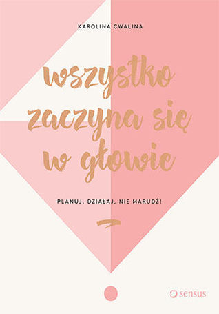 Wszystko zaczyna się w głowie. Planuj, działaj, nie marudź! (Paperback)