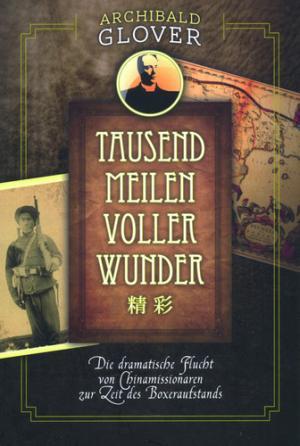 Tausend Meilen voller Wunder: die dramatische Flucht von Chinamissionaren zur Zeit des Boxeraufstands