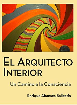 El Arquitecto Interior: Un camino a la Consciencia (Spanish Edition)