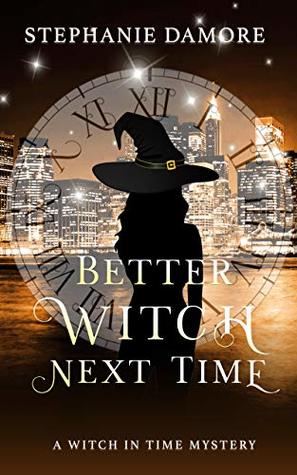 Better Witch Next Time (A Witch in Time, #1)